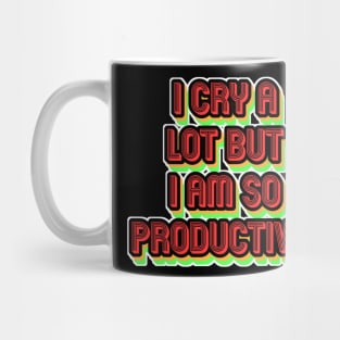 i cry a lot but i am so productive Mug